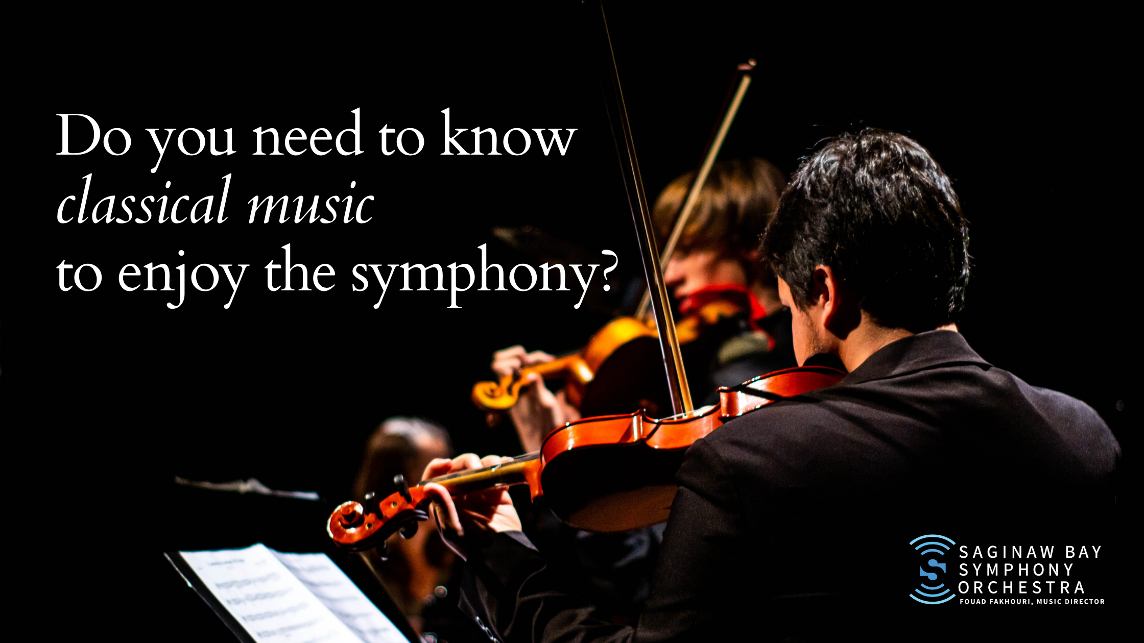 Do You Need to Know Classical Music to Enjoy the Symphony? Saginaw Bay Symphony Orchestra violinists performing onstage